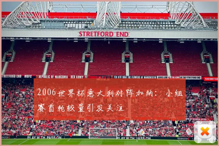 2006世界杯意大利对阵加纳：小组赛首轮较量引发关注