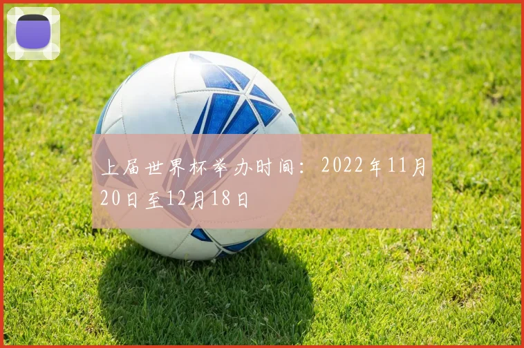 上届世界杯举办时间：2022年11月20日至12月18日