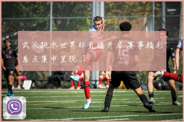 武汉跳水世界杯直播开启 赛事精彩看点集中呈现_1