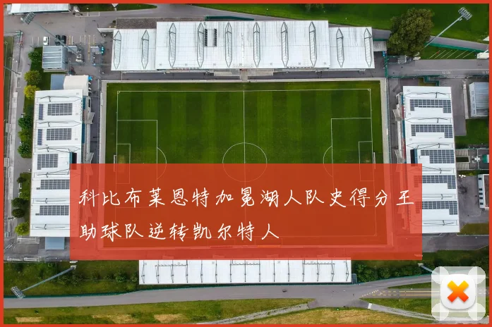 科比布莱恩特加冕湖人队史得分王助球队逆转凯尔特人