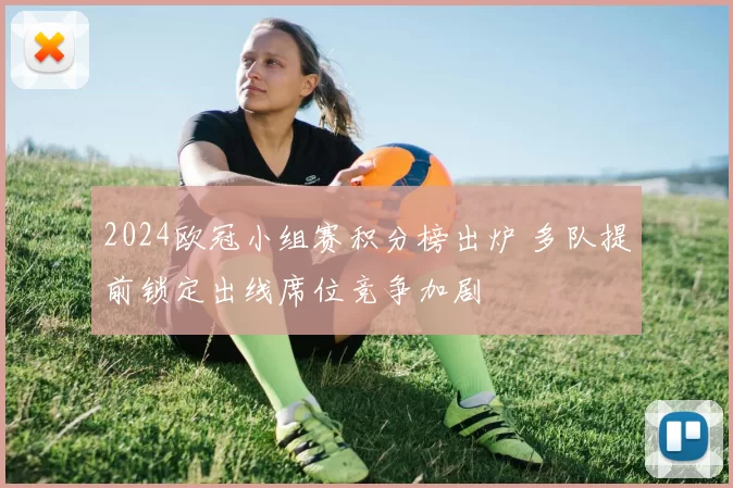 2024欧冠小组赛积分榜出炉 多队提前锁定出线席位竞争加剧