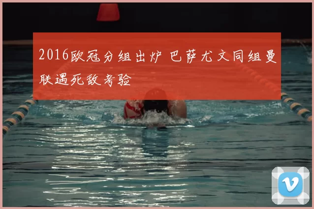 2016欧冠分组出炉 巴萨尤文同组曼联遇死敌考验