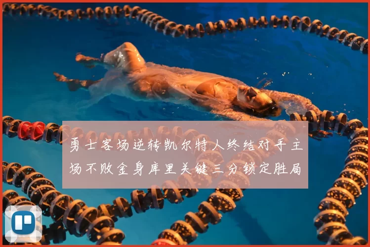 勇士客场逆转凯尔特人终结对手主场不败金身库里关键三分锁定胜局