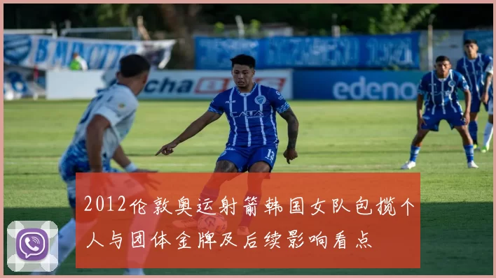 2012伦敦奥运射箭韩国女队包揽个人与团体金牌及后续影响看点