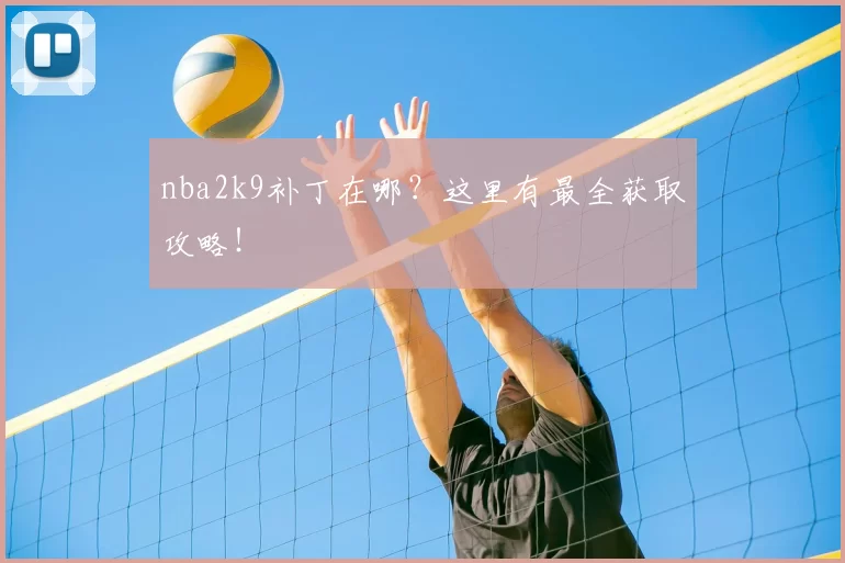 nba2k9补丁在哪？这里有最全获取攻略！