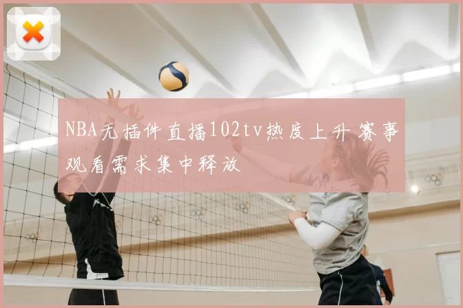NBA无插件直播102tv热度上升 赛事观看需求集中释放